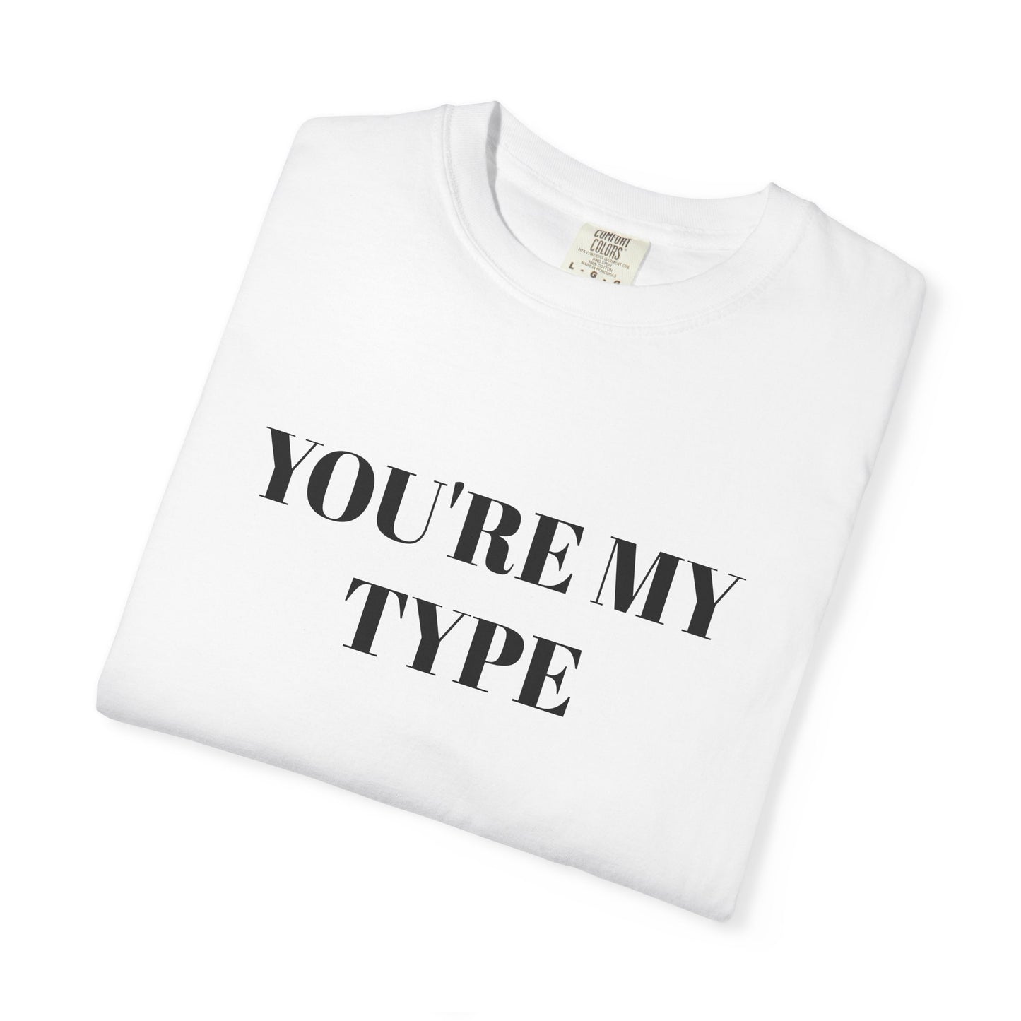You're My Type T-Shirt — Romantic Graphic Tee