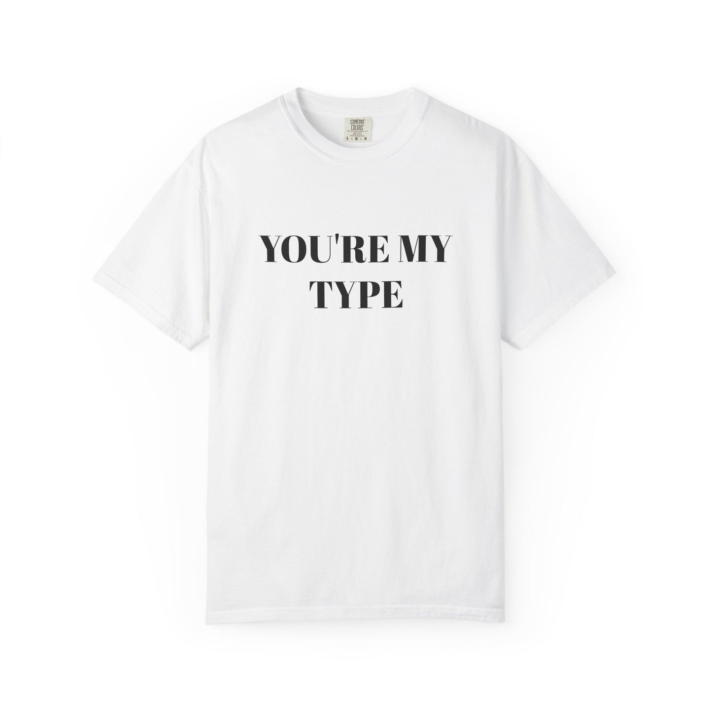 You're My Type T-Shirt — Romantic Graphic Tee